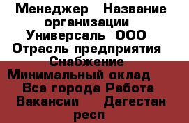 Менеджер › Название организации ­ Универсаль, ООО › Отрасль предприятия ­ Снабжение › Минимальный оклад ­ 1 - Все города Работа » Вакансии   . Дагестан респ.